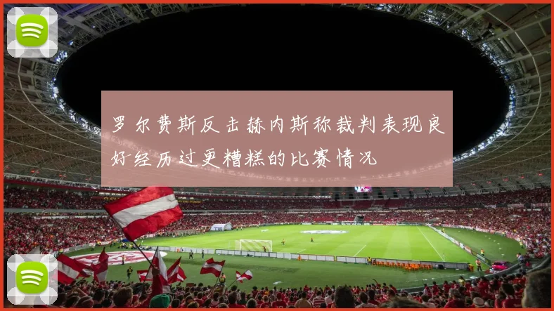 罗尔费斯反击赫内斯称裁判表现良好经历过更糟糕的比赛情况
